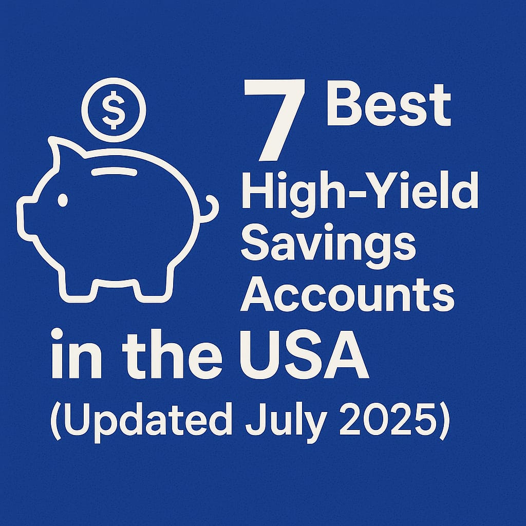 7 Best High-Yield Savings Accounts in the USA (Updated July 2025)